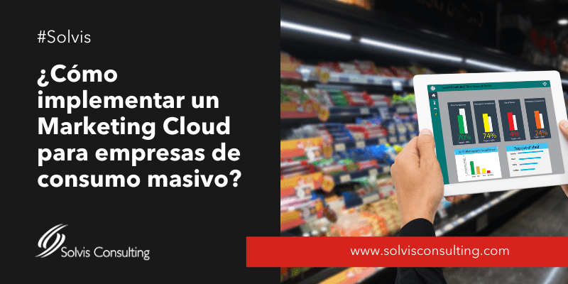 Como implementar un Marketing Cloud para empresas de consumo masivo